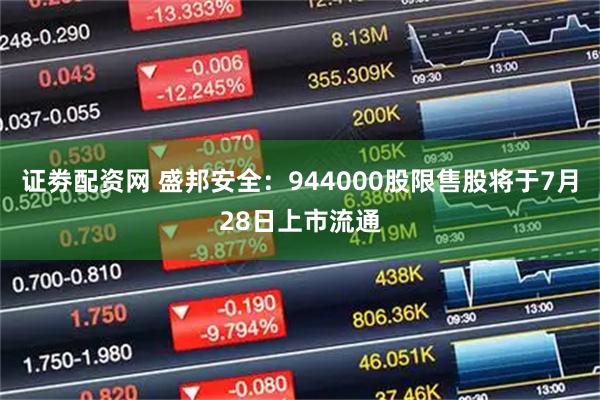 证劵配资网 盛邦安全：944000股限售股将于7月28日上市流通